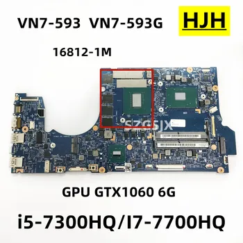 Для ноутбука Acer VN7-593 VN7-593G Материнская плата 16812-1M Процессор i5-7300HQ/I7-7700HQ, GPUN17E-G1-A1, GTX1060, 6G, DDR4, 100%, Тест В порядке