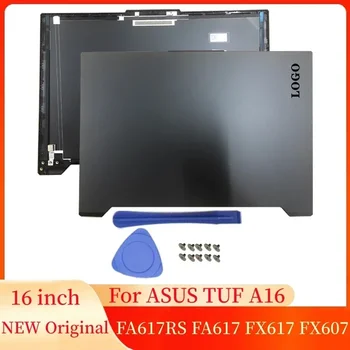 Новый Чехол Для Ноутбука ASUS TUF A16 FA617RS FA617 FX617 FX607 Экран Ноутбука ЖК-Дисплей Задняя Крышка Аксессуары Для Ноутбука Винт